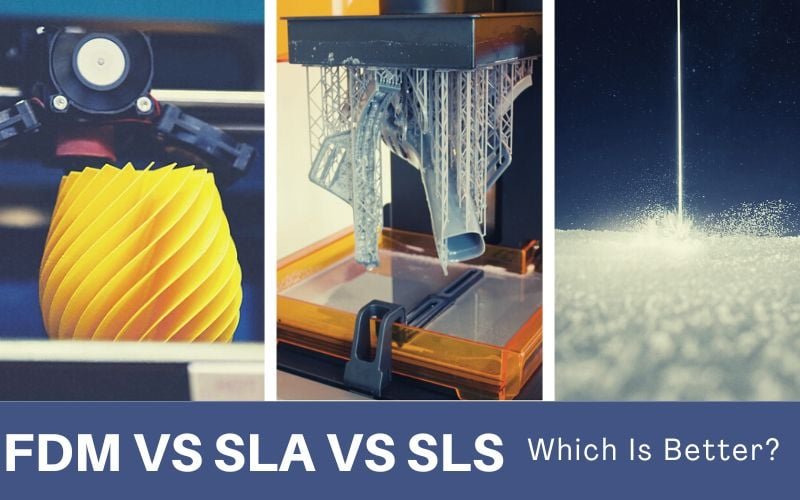 FDM vs SLA vs SLS 3D Printing Which is Better